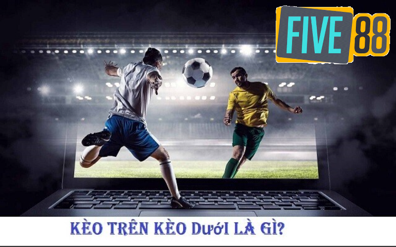 Bí quyết đánh kèo trên kèo dưới